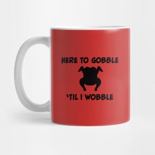 Here to Gobble 'Til I Wobble Mug